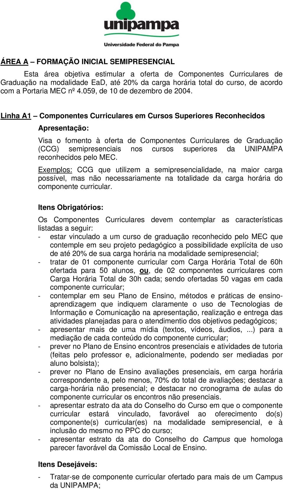 Linha A1 Componentes Curriculares em Cursos Superiores Reconhecidos Visa o fomento à oferta de Componentes Curriculares de Graduação (CCG) semipresenciais nos cursos superiores da UNIPAMPA