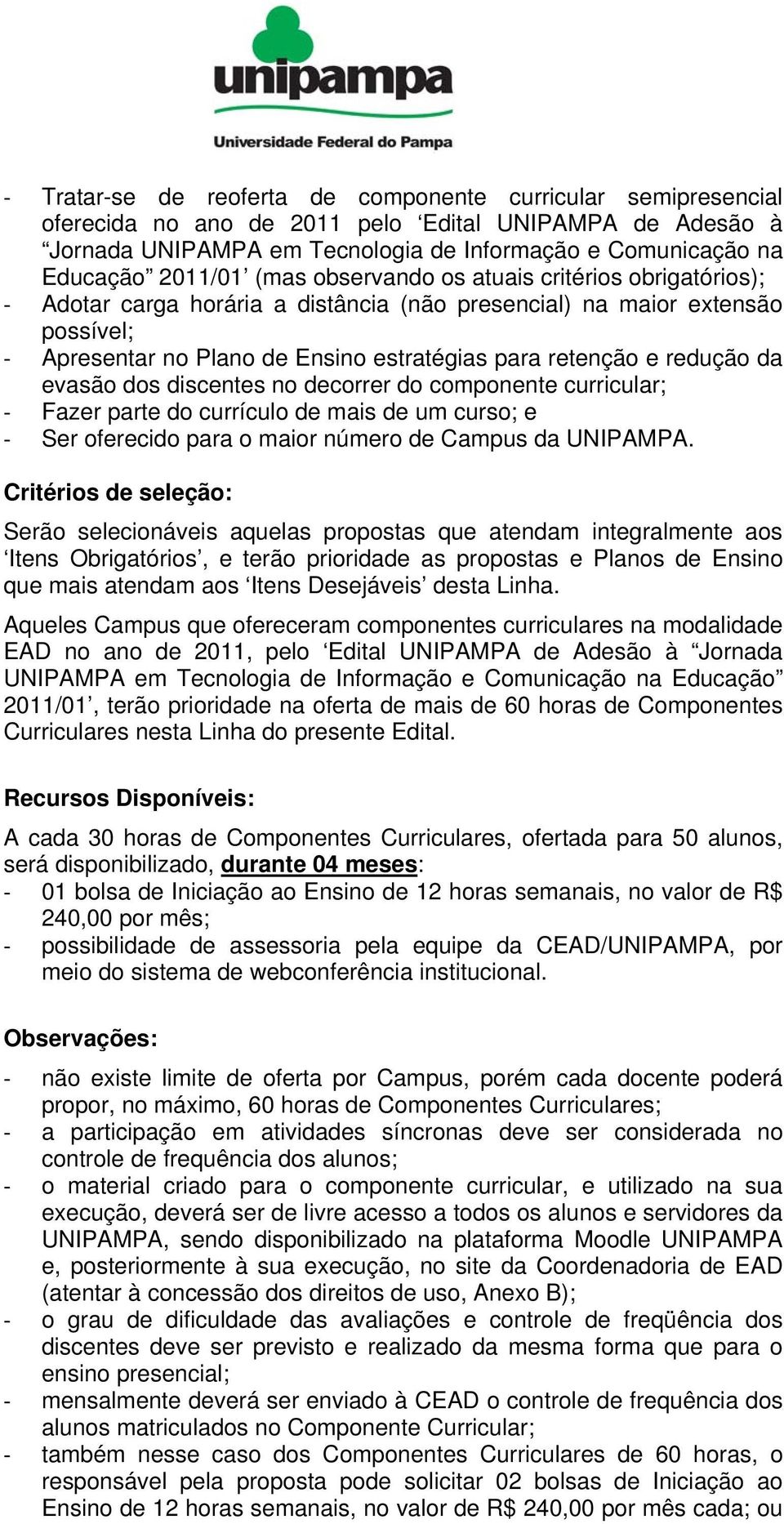 evasão dos discentes no decorrer do componente curricular; Fazer parte do currículo de mais de um curso; e Ser oferecido para o maior número de Campus da UNIPAMPA.