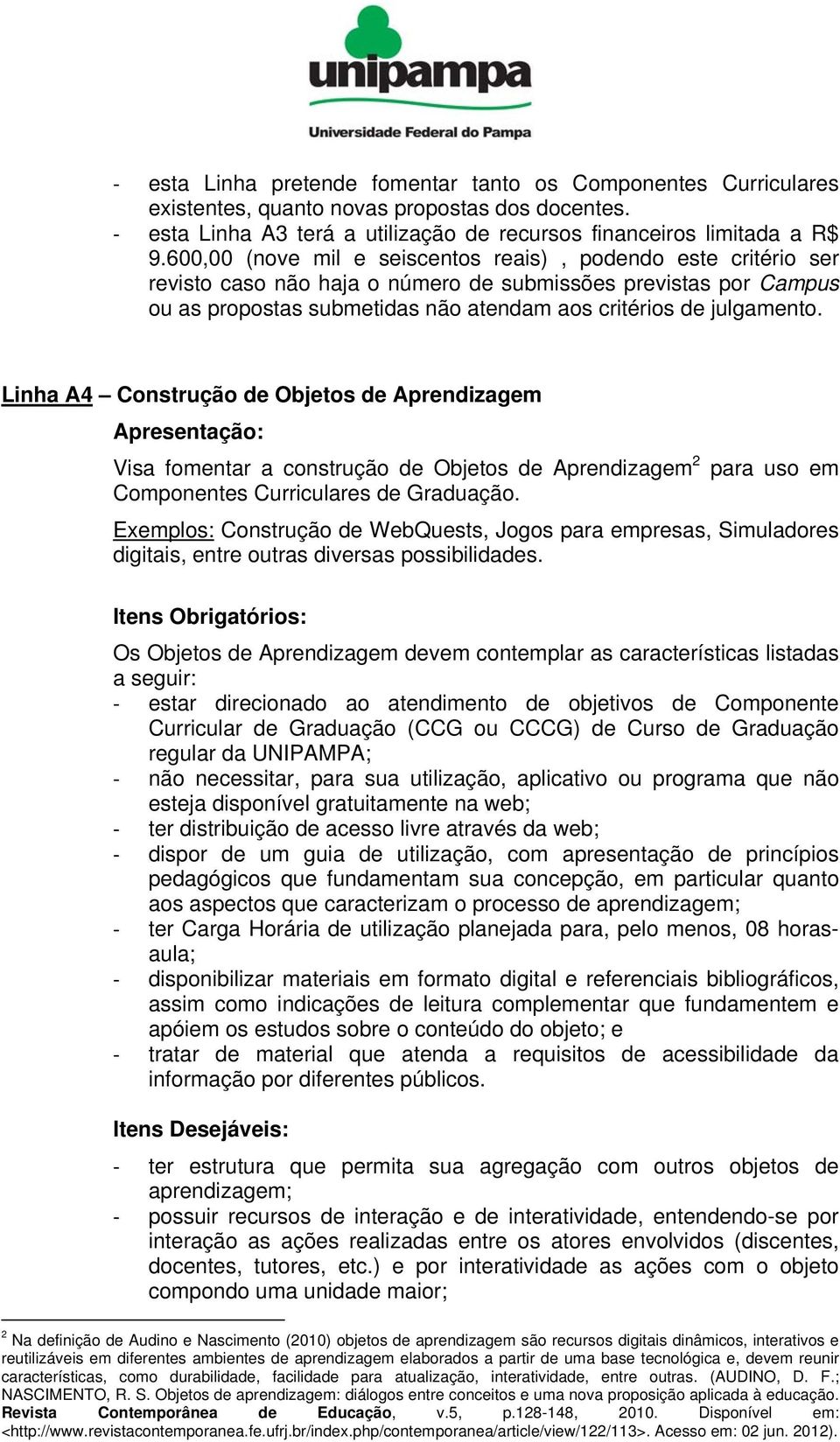 Linha A4 Construção de Objetos de Aprendizagem Visa fomentar a construção de Objetos de Aprendizagem 2 para uso em Componentes Curriculares de Graduação.