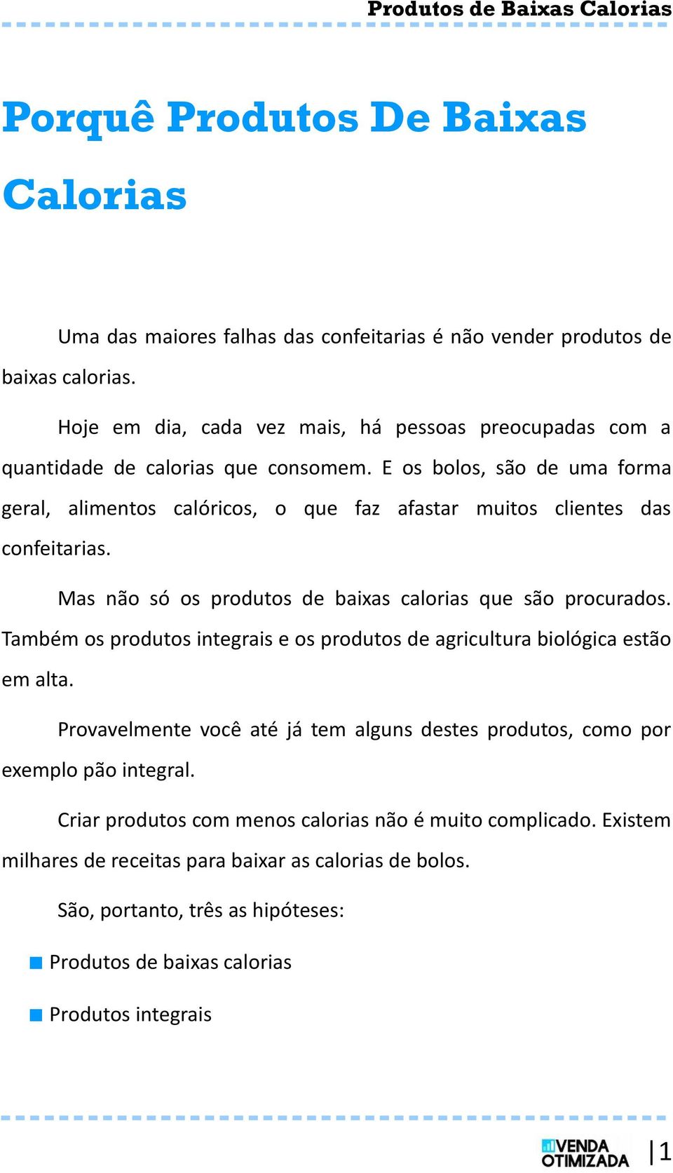 E os bolos, são de uma forma geral, alimentos calóricos, o que faz afastar muitos clientes das confeitarias. Mas não só os produtos de baixas calorias que são procurados.