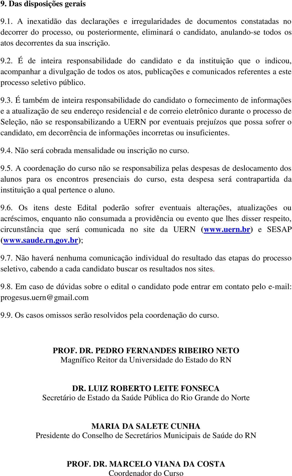 É de inteira responsabilidade do candidato e da instituição que o indicou, acompanhar a divulgação de todos os atos, publicações e comunicados referentes a este processo seletivo público. 9.3.