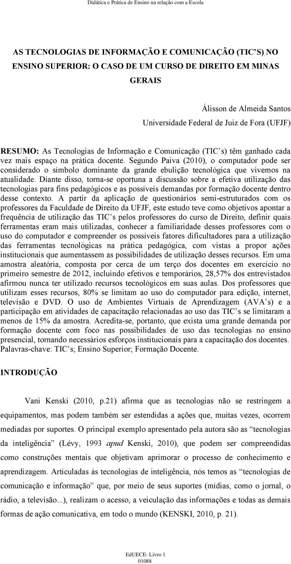 Segundo Paiva (2010), o computador pode ser considerado o símbolo dominante da grande ebulição tecnológica que vivemos na atualidade.