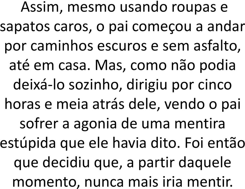 Mas, como não podia deixá-lo sozinho, dirigiu por cinco horas e meia atrás dele,