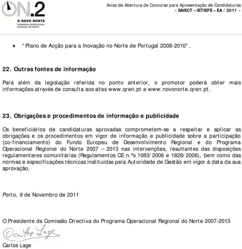 Obrigações e procedimentos de informação e publicidade Os beneficiários de candidaturas aprovadas comprometem-se a respeitar e aplicar as obrigações e os procedimentos em vigor de informação e