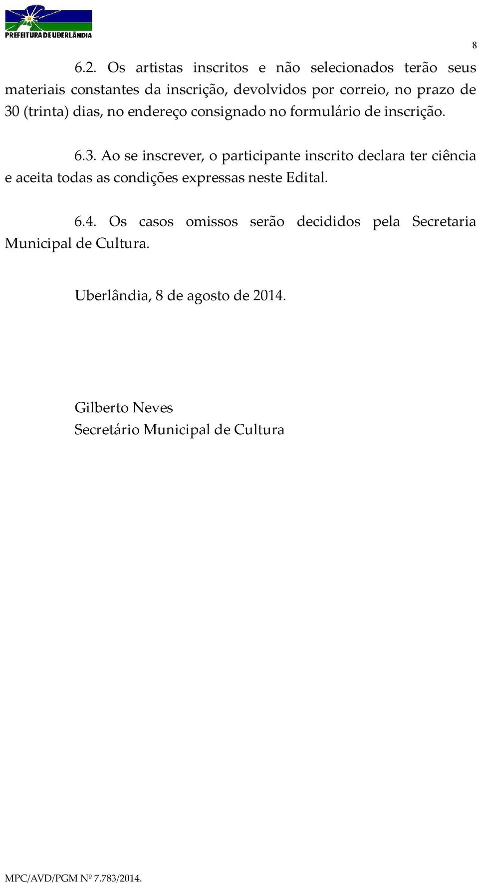 6.4. Os casos omissos serão decididos pela Secretaria Municipal de Cultura. Uberlândia, 8 de agosto de 2014.