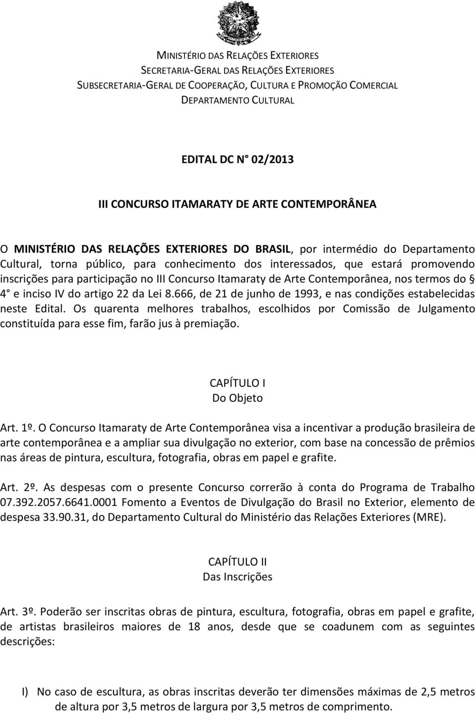 inscrições para participação no III Concurso Itamaraty de Arte Contemporânea, nos termos do 4 e inciso IV do artigo 22 da Lei 8.666, de 21 de junho de 1993, e nas condições estabelecidas neste Edital.