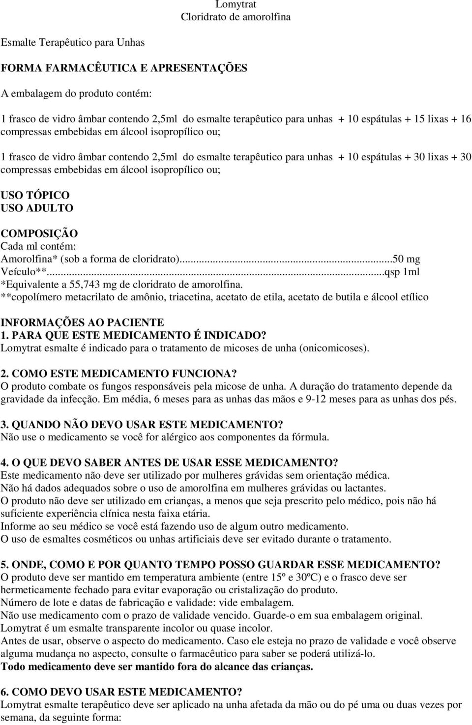 embebidas em álcool isopropílico ou; USO TÓPICO USO ADULTO COMPOSIÇÃO Cada ml contém: Amorolfina* (sob a forma de cloridrato)...50 mg Veículo**.