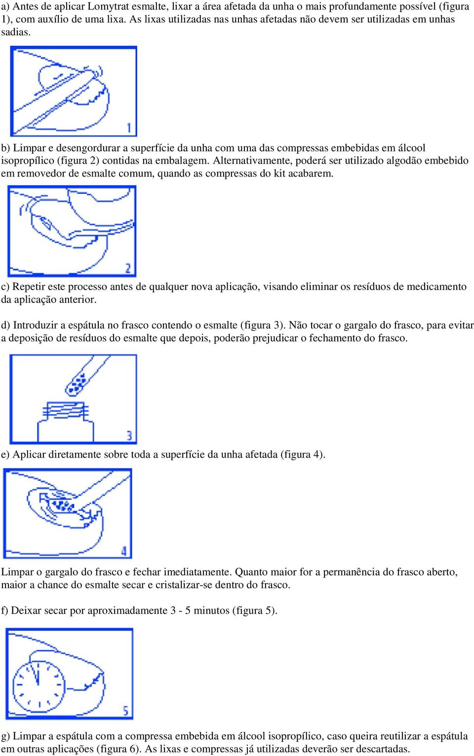 b) Limpar e desengordurar a superfície da unha com uma das compressas embebidas em álcool isopropílico (figura 2) contidas na embalagem.