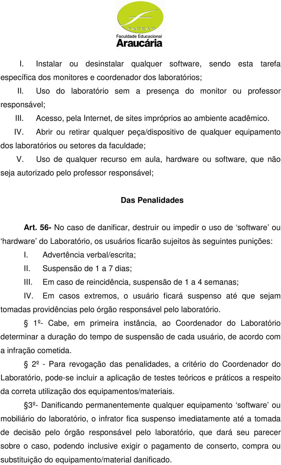 Uso de qualquer recurso em aula, hardware ou software, que não seja autorizado pelo professor responsável; Das Penalidades Art.