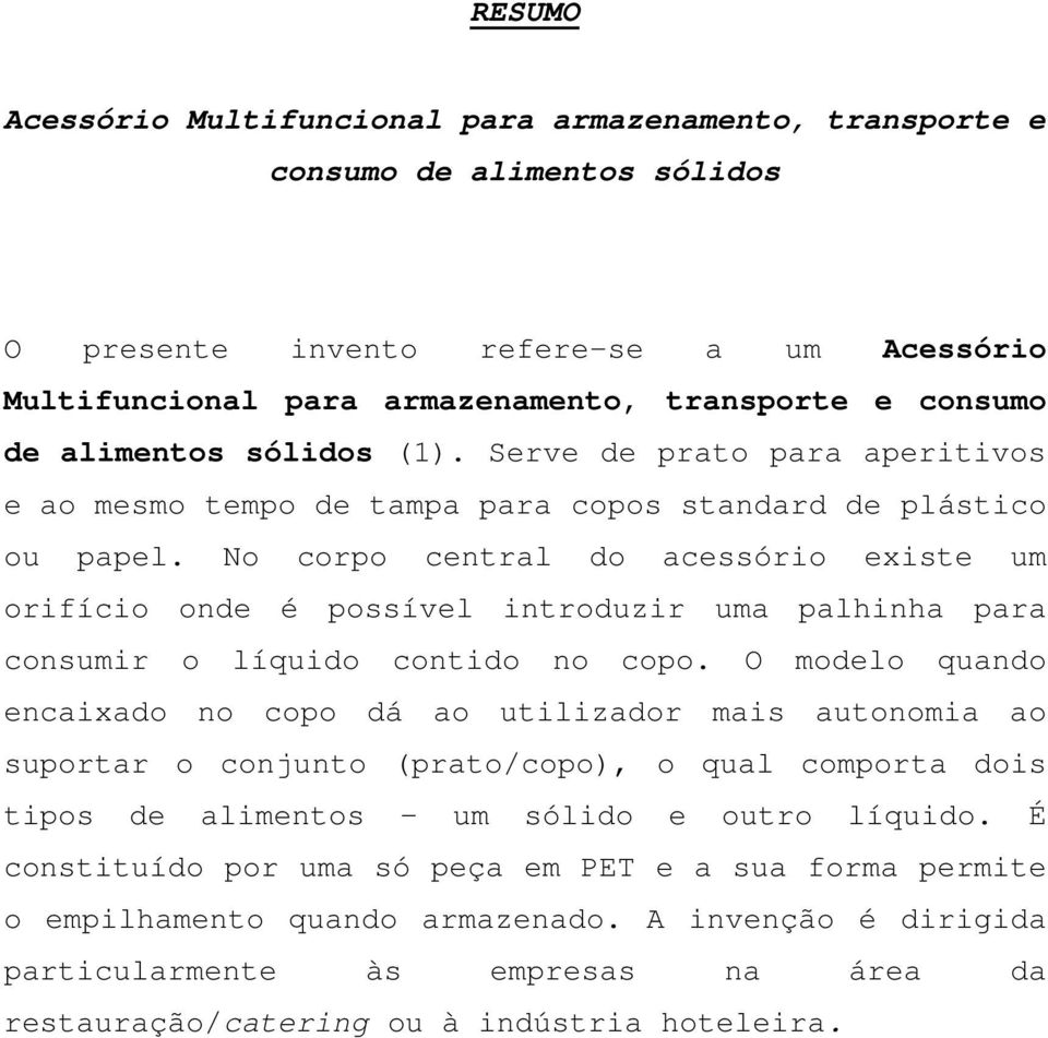 No corpo central do acessório existe um orifício onde é possível introduzir uma palhinha para consumir o líquido contido no copo.