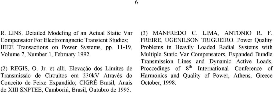 Elevação dos Limites de Transmissão de Circuitos em 230kV Através do Conceito de Feixe Expandido; CIGRÉ Brasil, Anais do XIII SNPTEE, Camboriú, Brasil, Outubro de 1995.