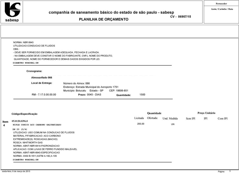 MATERIAL P/FABRICACAO: ACO CARBONO EXTREMIDADE(S): ROSCADAS (MACHO) ROSCA: WHITWORTH GAS NORMA: