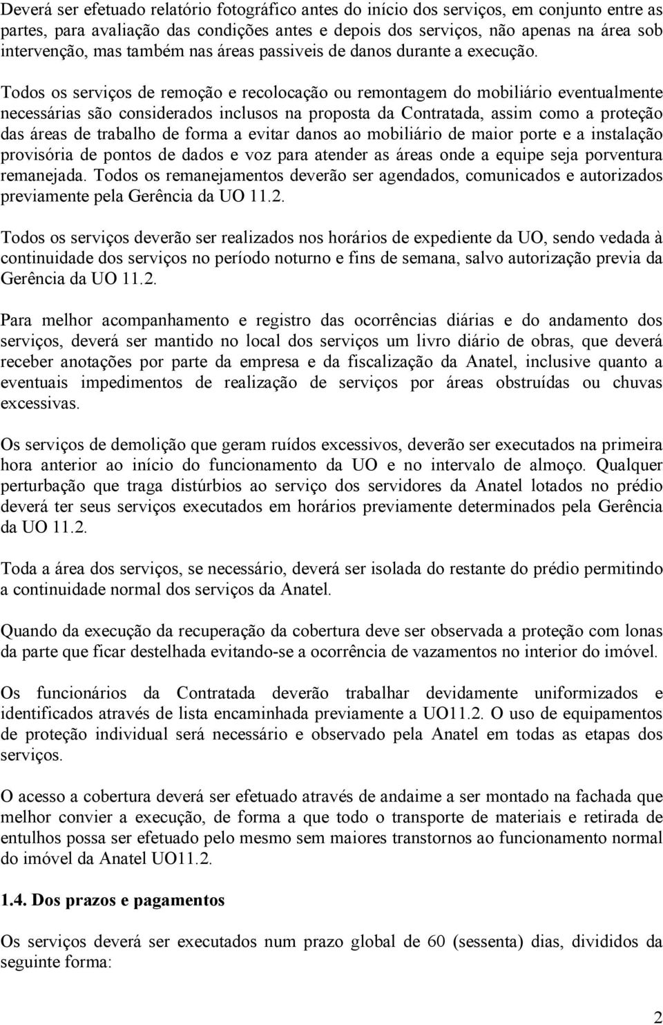 Todos os serviços de remoção e recolocação ou remontagem do mobiliário eventualmente necessárias são considerados inclusos na proposta da Contratada, assim como a proteção das áreas de trabalho de