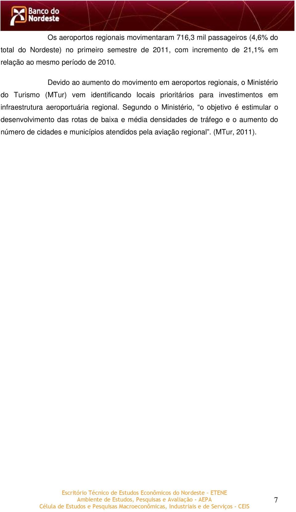 Devido ao aumento do movimento em aeroportos regionais, o Ministério do Turismo (MTur) vem identificando locais prioritários para