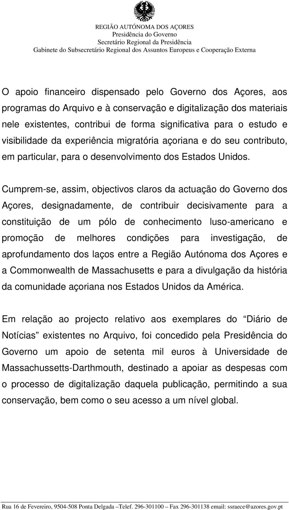 Cumprem-se, assim, objectivos claros da actuação do Governo dos Açores, designadamente, de contribuir decisivamente para a constituição de um pólo de conhecimento luso-americano e promoção de