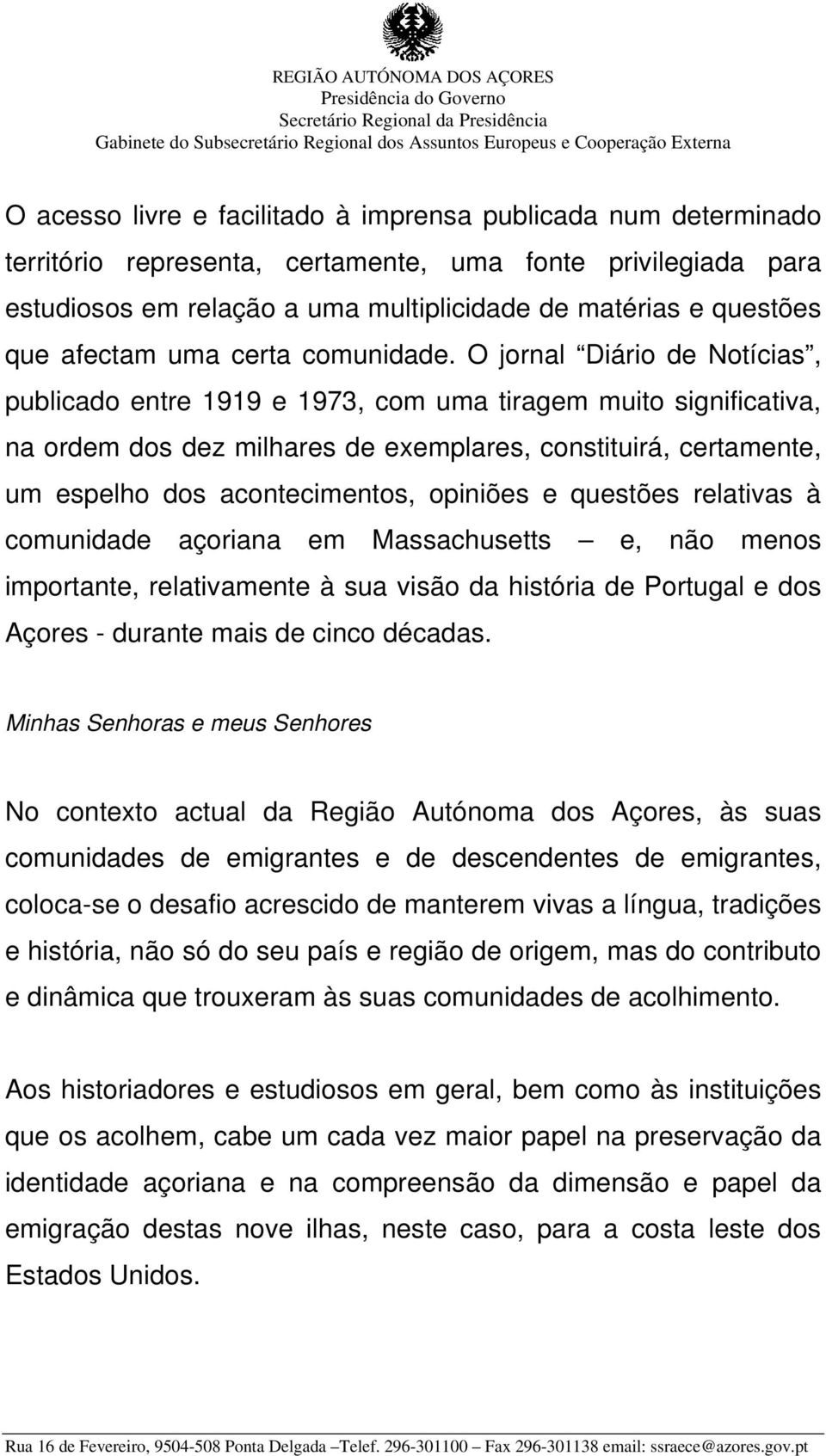 O jornal Diário de Notícias, publicado entre 1919 e 1973, com uma tiragem muito significativa, na ordem dos dez milhares de exemplares, constituirá, certamente, um espelho dos acontecimentos,