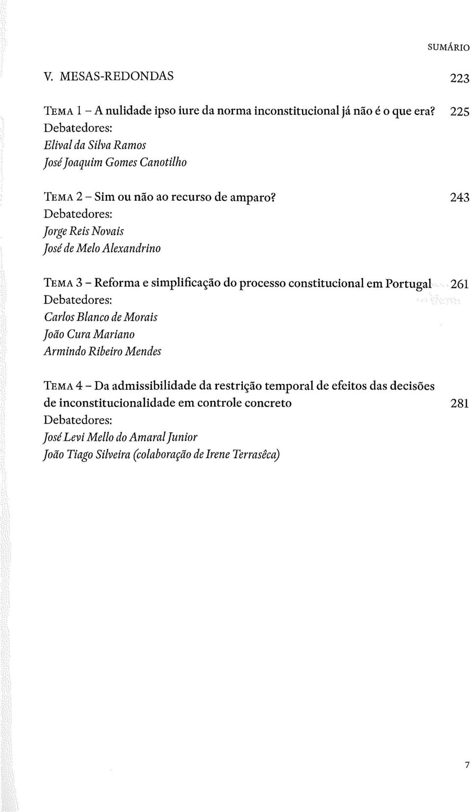 243 Jorge Reis Novais José de Me/o Alexandrino TEMA 3 - Reforma e simplificação do processo constitucional em Portugal 261 Carlos Blanco de Morais