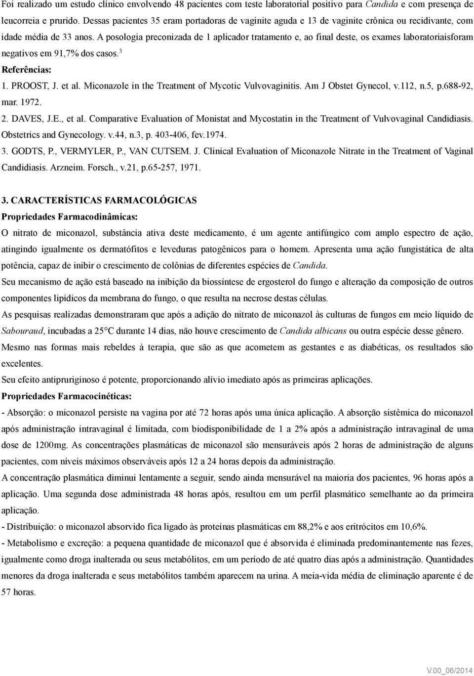 A posologia preconizada de 1 aplicador tratamento e, ao final deste, os exames laboratoriaisforam negativos em 91,7% dos casos. 3 Referências: 1. PROOST, J. et al.