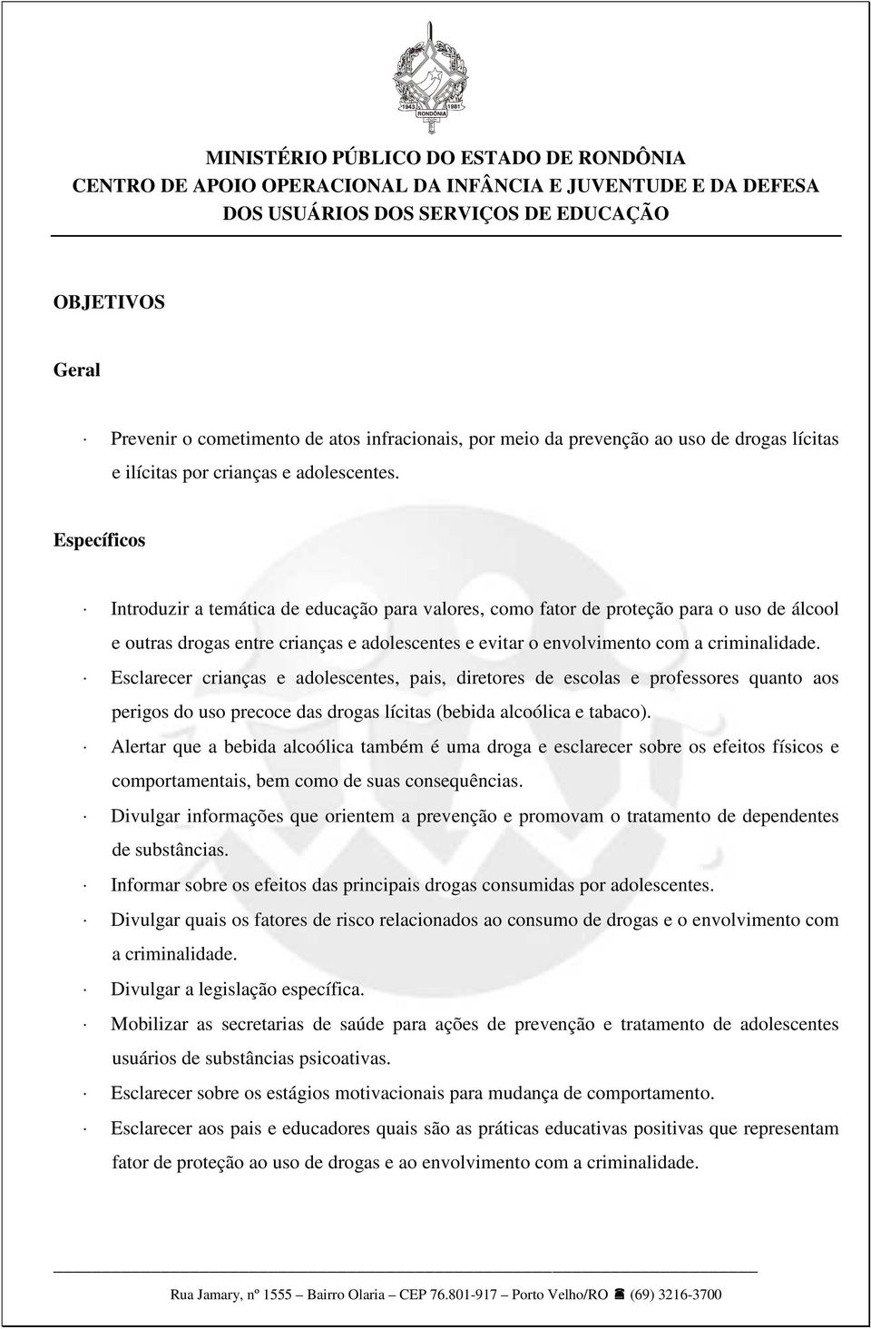 Esclarecer crianças e adolescentes, pais, diretores de escolas e professores quanto aos perigos do uso precoce das drogas lícitas (bebida alcoólica e tabaco).