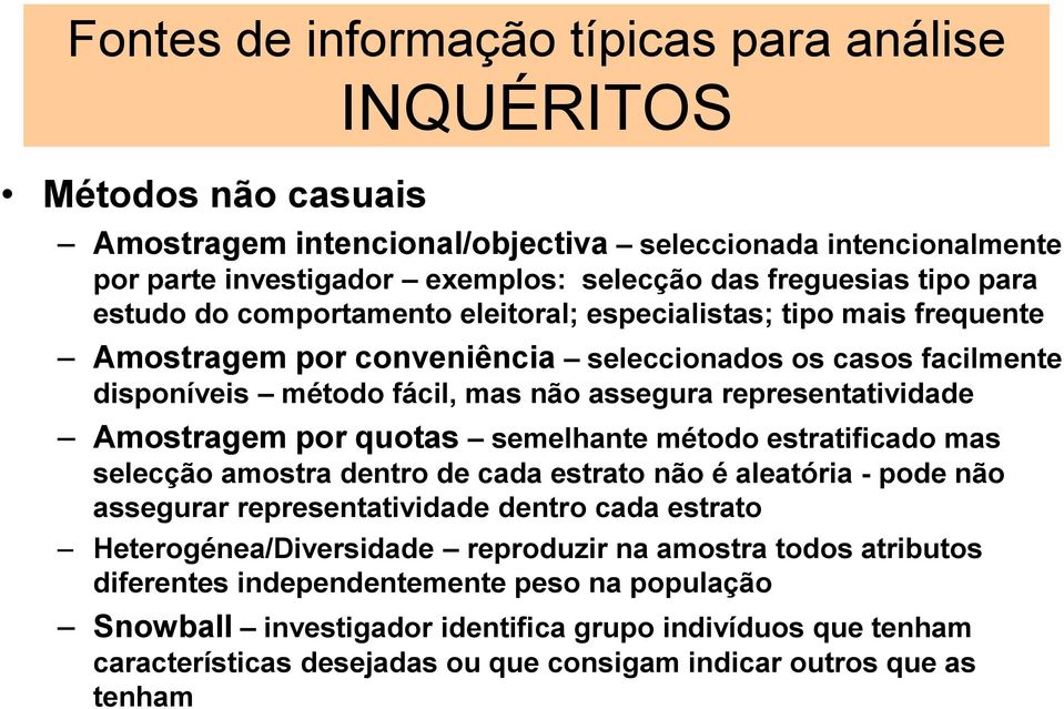 semelhante método estratificado mas selecção amostra dentro de cada estrato não é aleatória - pode não assegurar representatividade dentro cada estrato Heterogénea/Diversidade reproduzir na