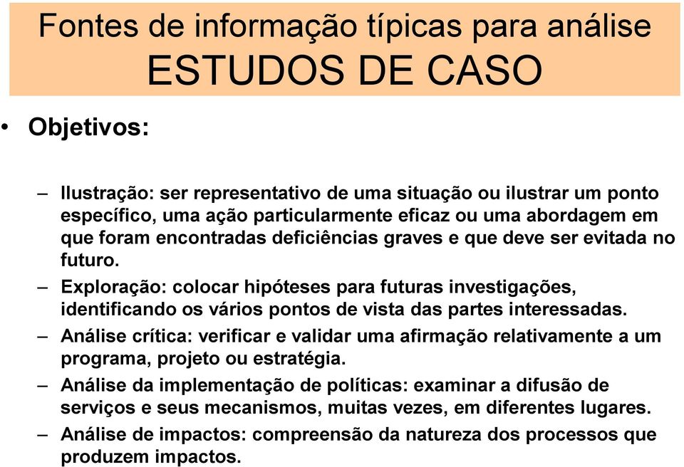 Exploração: colocar hipóteses para futuras investigações, identificando os vários pontos de vista das partes interessadas.