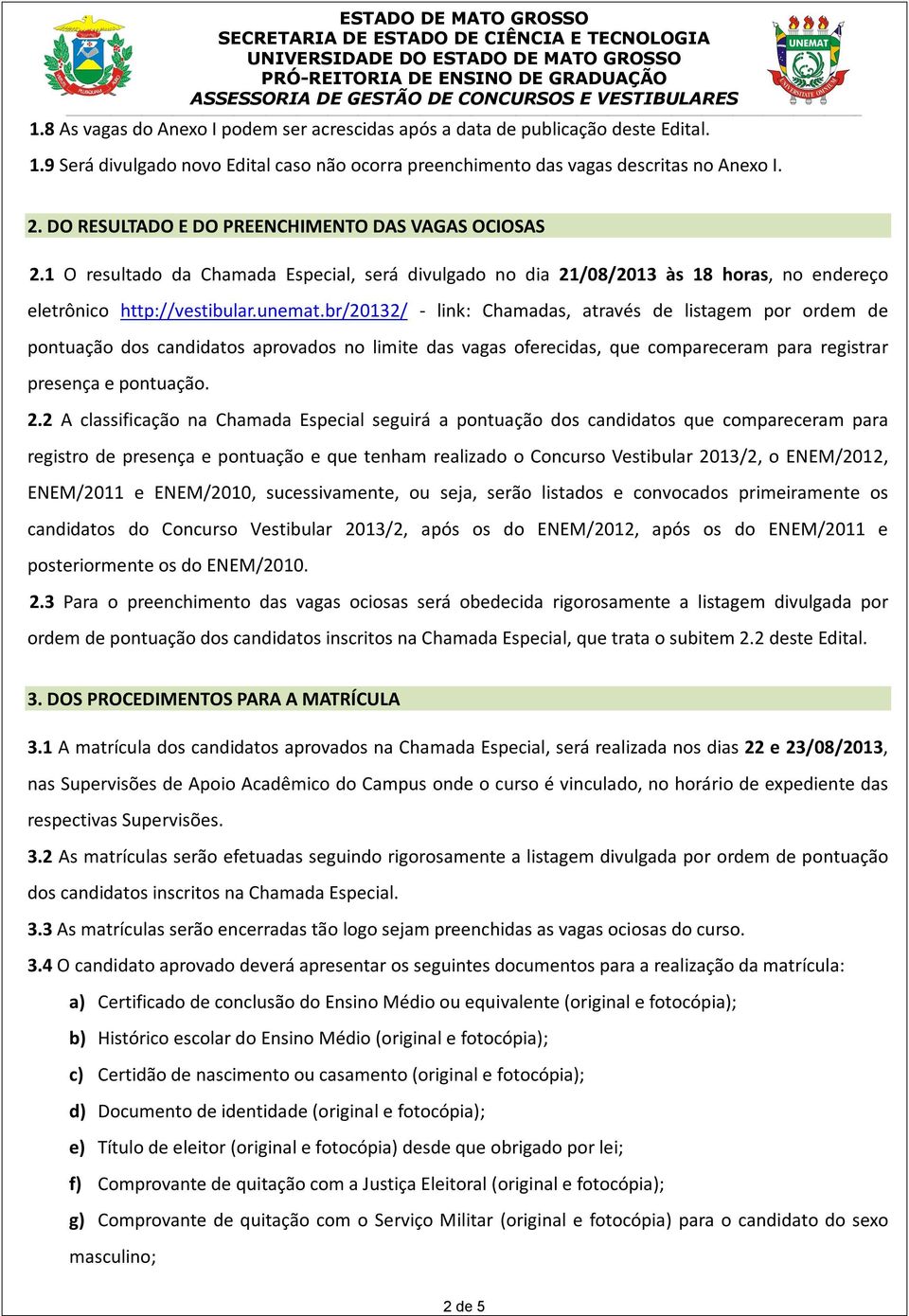 br/20132/ - link: Chamadas, através de listagem por ordem de pontuação dos candidatos aprovados no limite das vagas oferecidas, que compareceram para registrar presença e pontuação. 2.