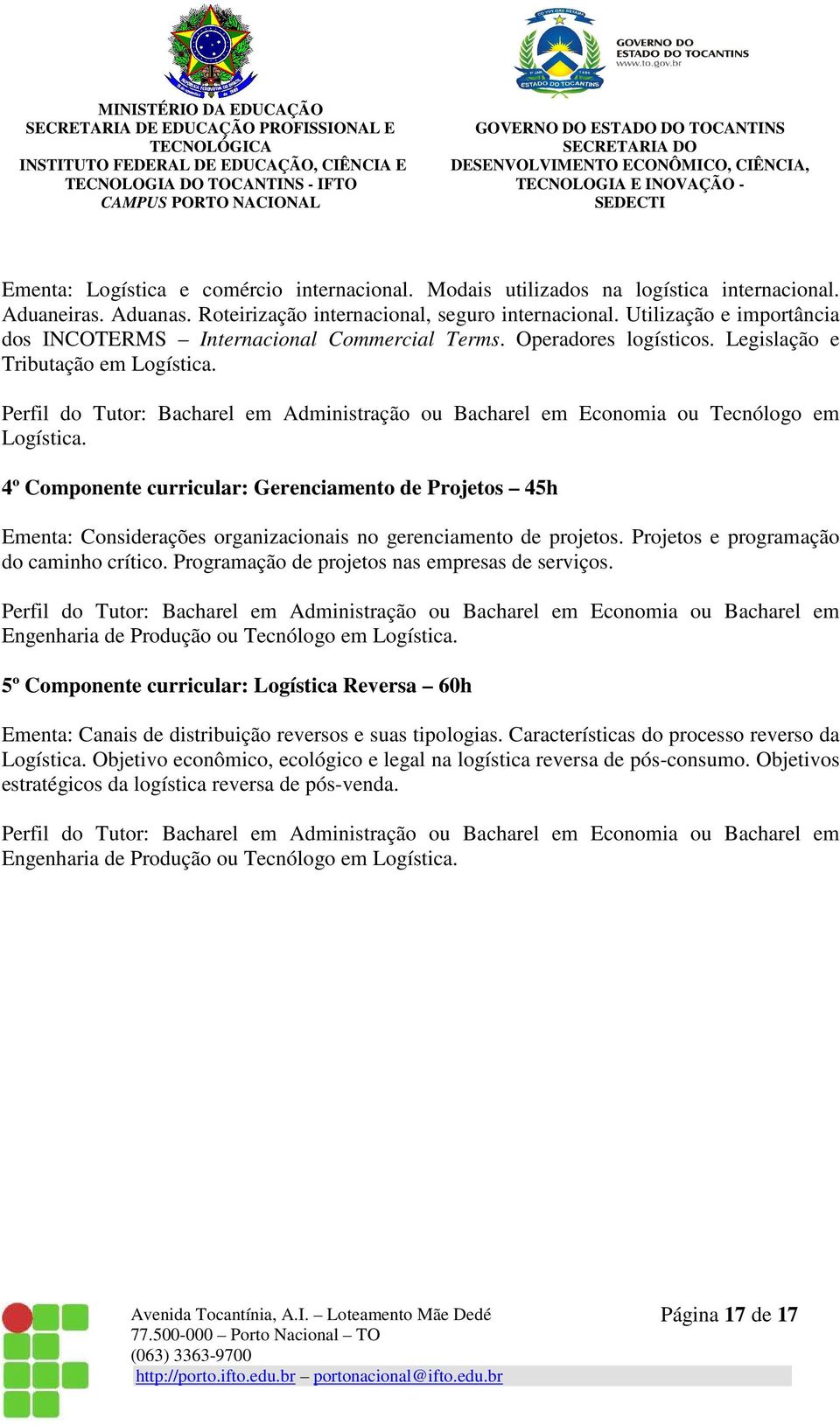 Perfil do Tutor: Bacharel em Administração ou Bacharel em Economia ou Tecnólogo em Logística.