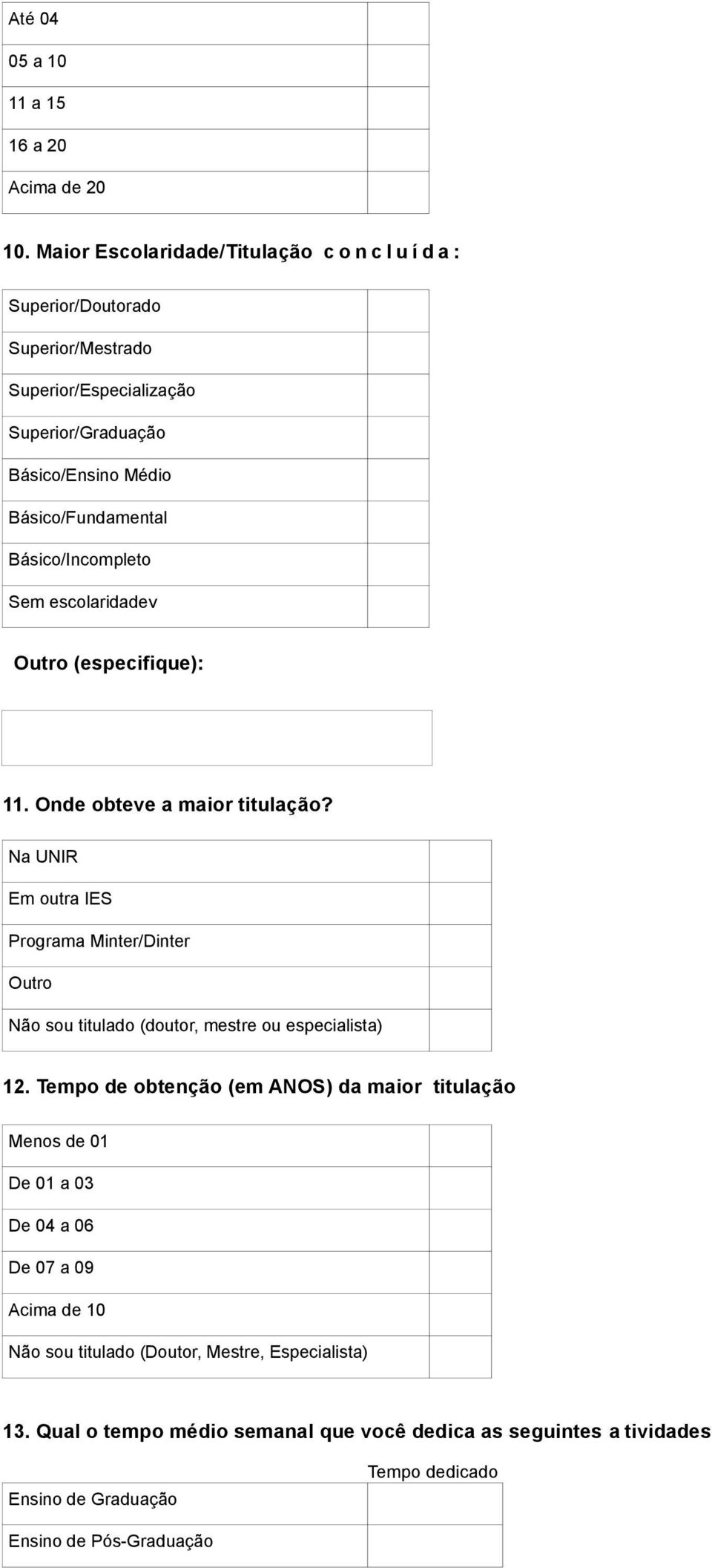 Básico/Fundamental Básico/Incompleto Sem escolaridadev : 11. Onde obteve a maior titulação?