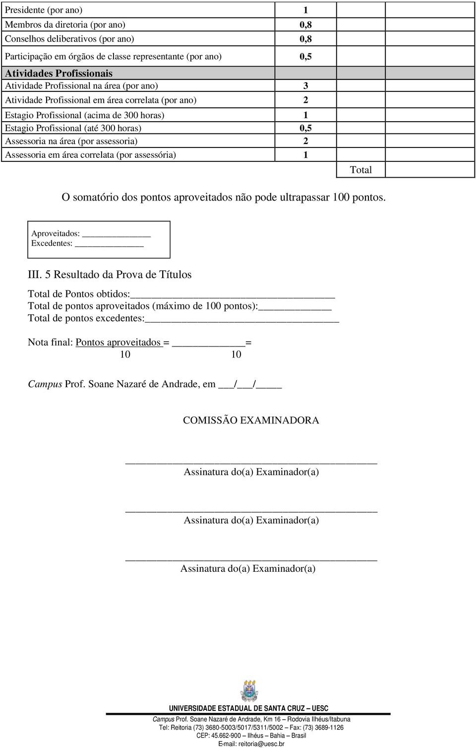 Assessoria em área correlata (por assessória) Total O somatório dos pontos aproveitados não pode ultrapassar 00 pontos. Aproveitados: Excedentes: III.