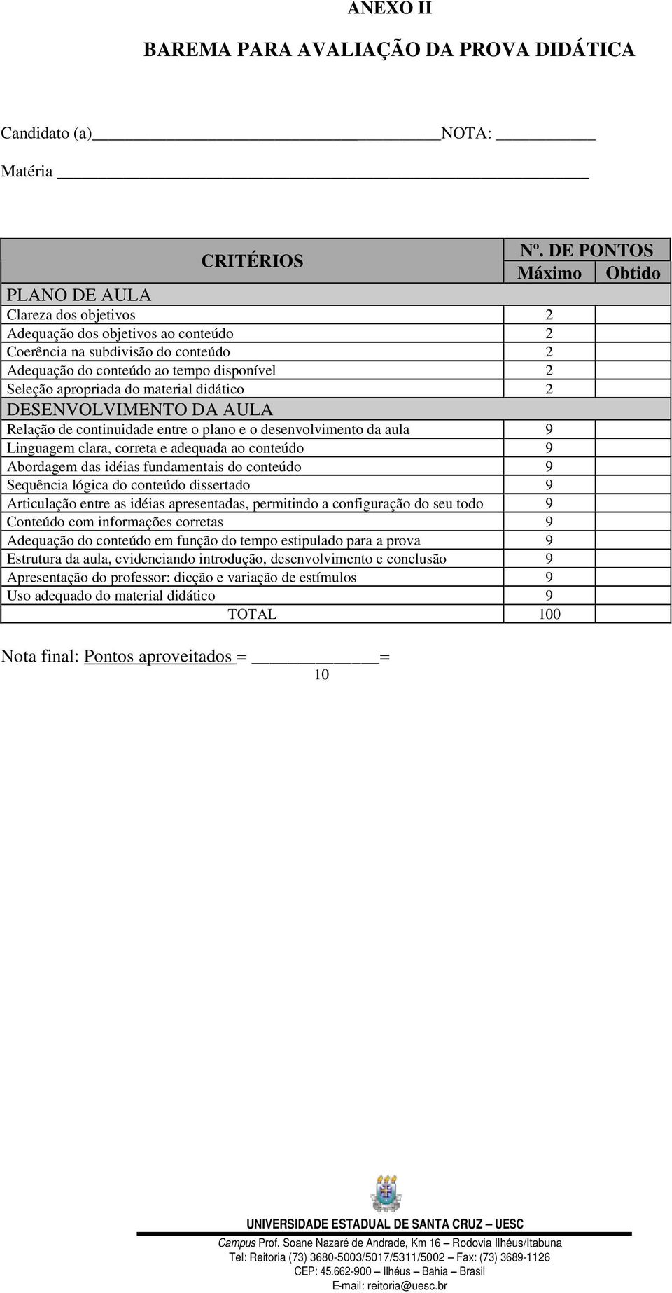 apropriada do material didático 2 DESENVOLVIMENTO DA AULA Relação de continuidade entre o plano e o desenvolvimento da aula 9 Linguagem clara, correta e adequada ao conteúdo 9 Abordagem das idéias