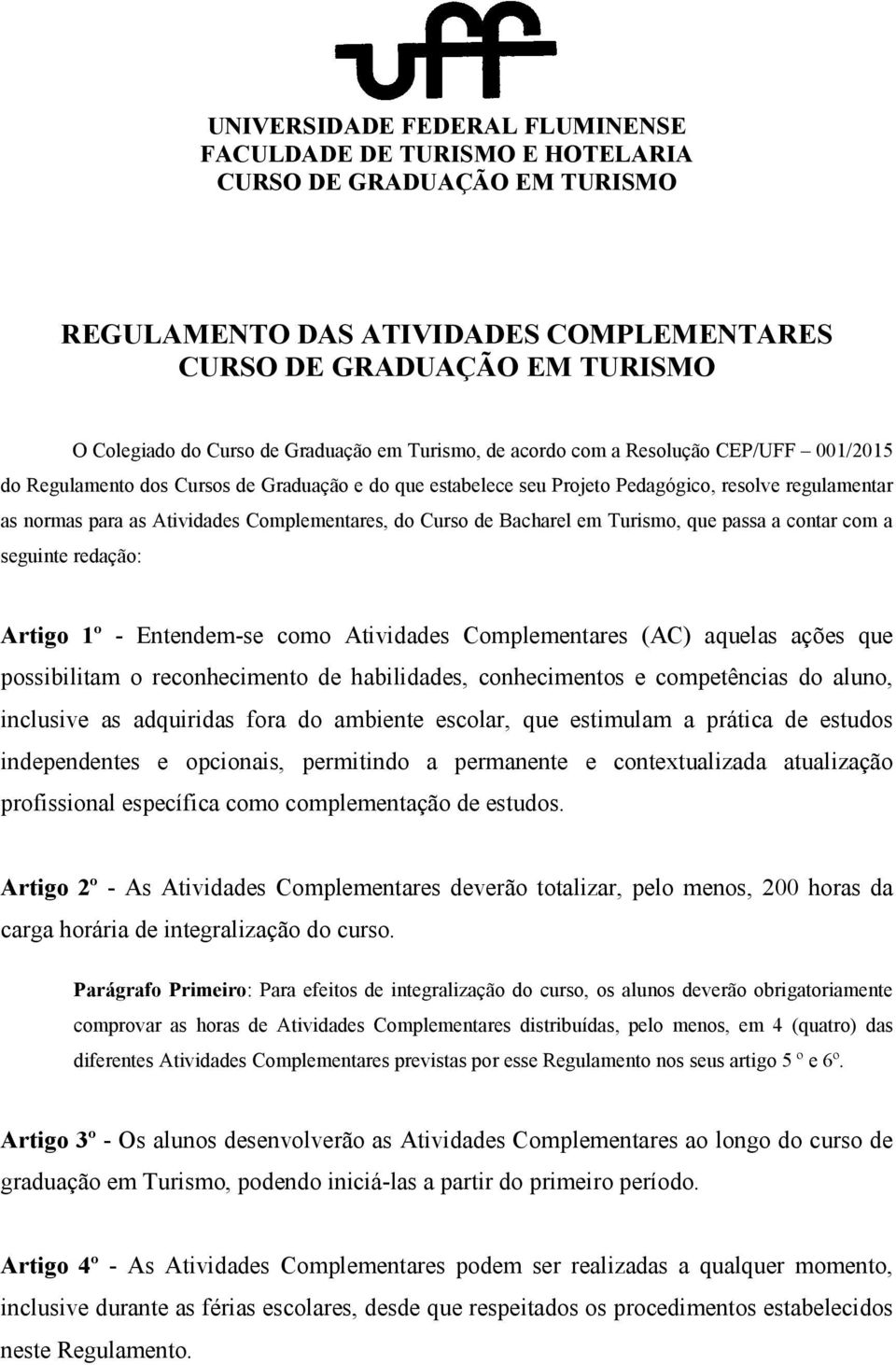 Complementares, do Curso de Bacharel em Turismo, que passa a contar com a seguinte redação: Artigo 1º - Entendem-se como Atividades Complementares (AC) aquelas ações que possibilitam o reconhecimento