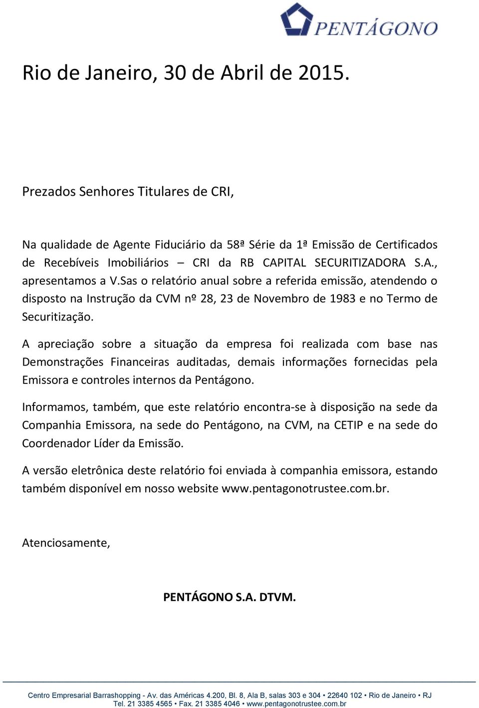 Sas o relatório anual sobre a referida emissão, atendendo o disposto na Instrução da CVM nº 28, 23 de Novembro de 1983 e no Termo de Securitização.