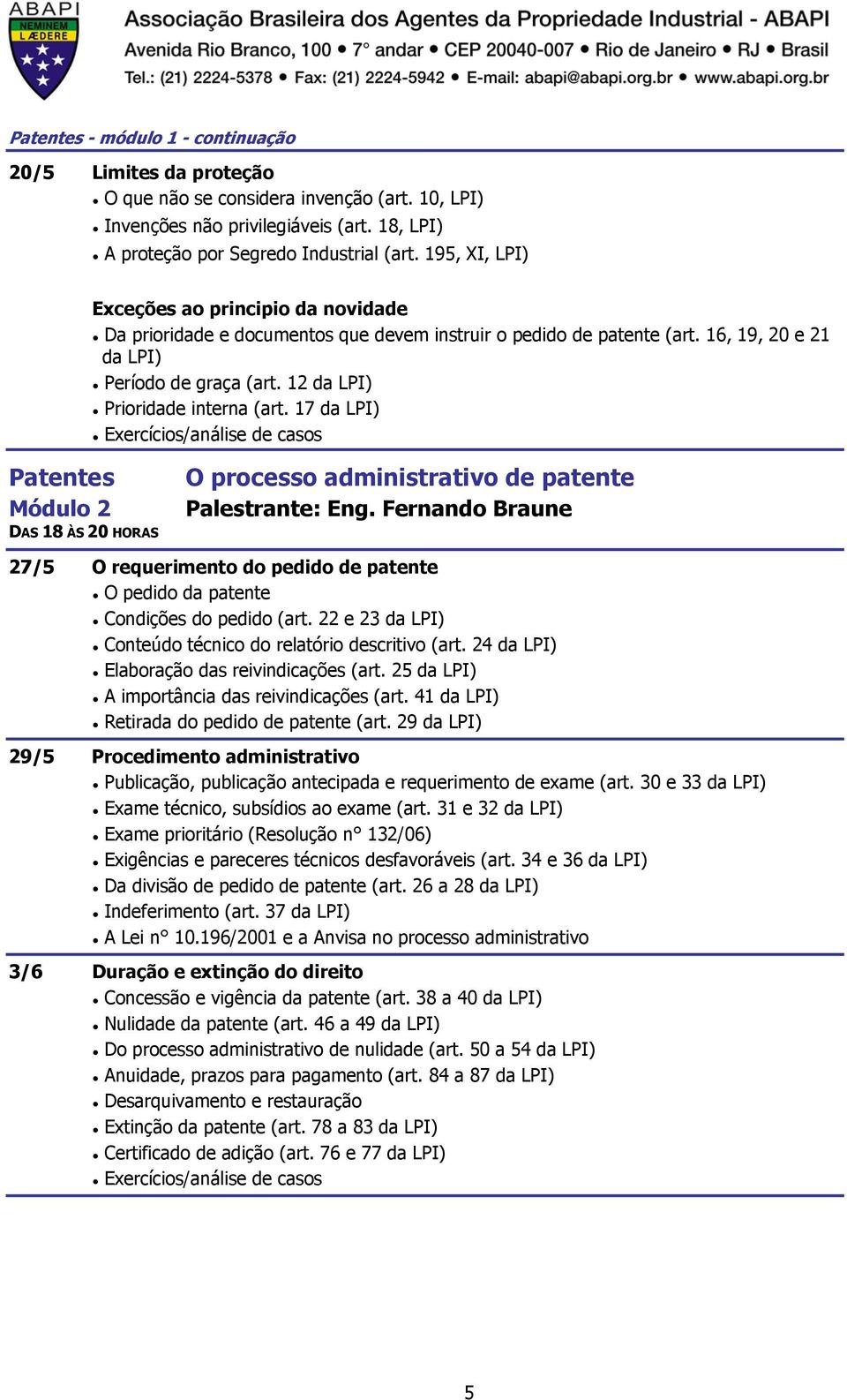 12 da LPI) Prioridade interna (art. 17 da LPI) Patentes O processo administrativo de patente Palestrante: Eng.