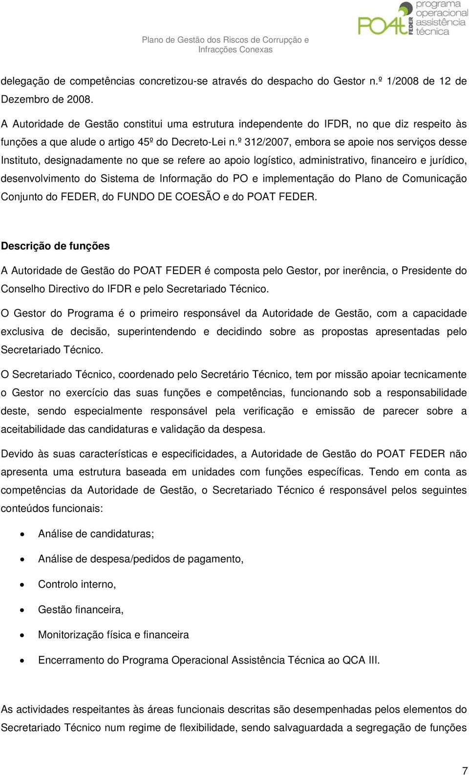 º 312/2007, embora se apoie nos serviços desse Instituto, designadamente no que se refere ao apoio logístico, administrativo, financeiro e jurídico, desenvolvimento do Sistema de Informação do PO e