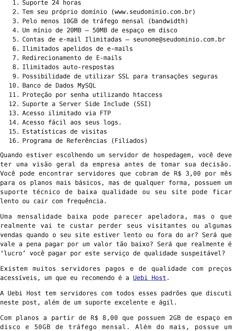 Possibilidade de utilizar SSL para transações seguras 10. Banco de Dados MySQL 11. Proteção por senha utilizando htaccess 12. Suporte a Server Side Include (SSI) 13. Acesso ilimitado via FTP 14.