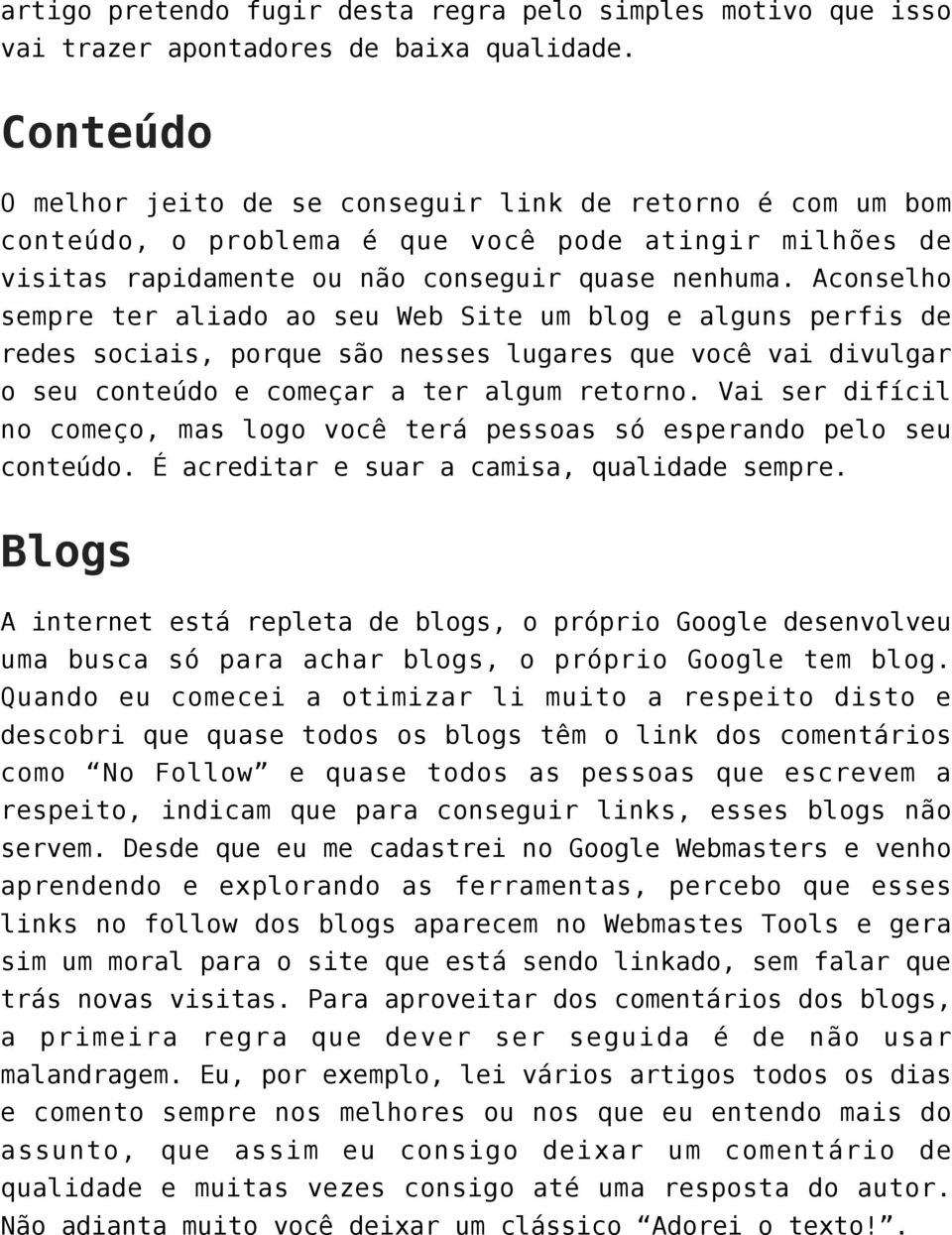 Aconselho sempre ter aliado ao seu Web Site um blog e alguns perfis de redes sociais, porque são nesses lugares que você vai divulgar o seu conteúdo e começar a ter algum retorno.