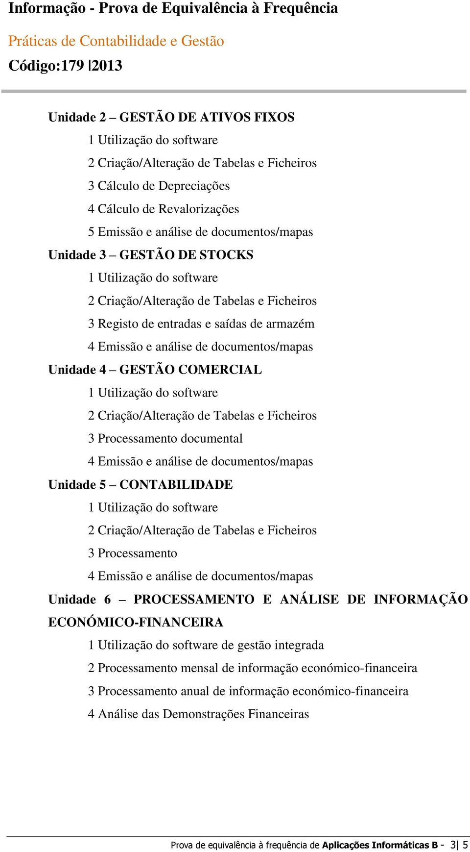 Processamento 4 Emissão e análise de documentos/mapas Unidade 6 PROCESSAMENTO E ANÁLISE DE INFORMAÇÃO ECONÓMICO-FINANCEIRA de gestão integrada 2 Processamento mensal de informação