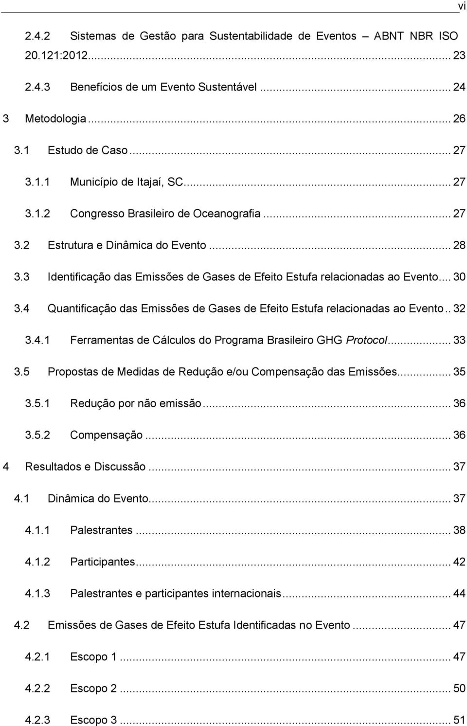 4 Quantificação das Emissões de Gases de Efeito Estufa relacionadas ao Evento.. 32 3.4.1 Ferramentas de Cálculos do Programa Brasileiro GHG Protocol... 33 3.