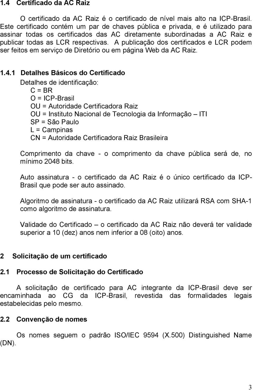 A publicação dos certificados e LCR podem ser feitos em serviço de Diretório ou em página Web da AC Raiz. 1.4.