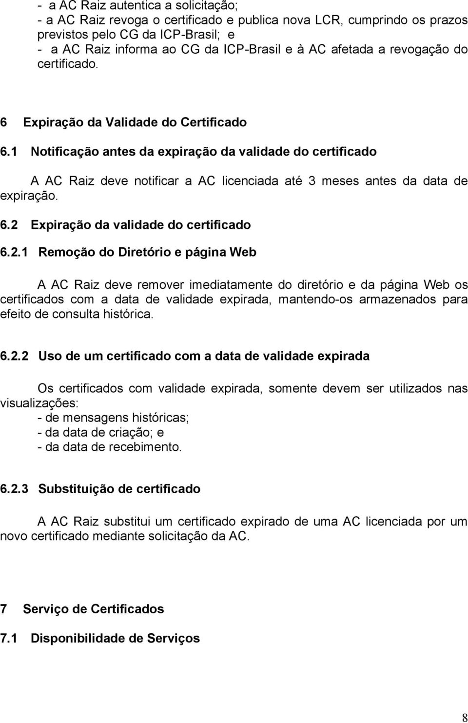 1 Notificação antes da expiração da validade do certificado A AC Raiz deve notificar a AC licenciada até 3 meses antes da data de expiração. 6.2 