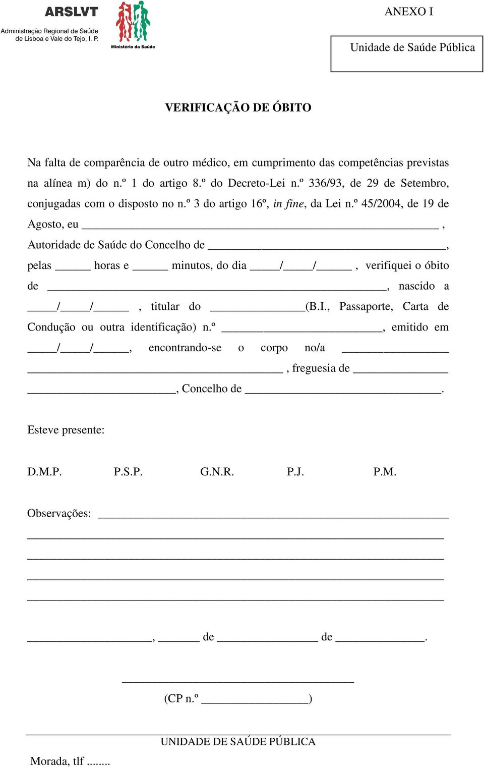 º 45/2004, de 19 de Agosto, eu, Autoridade de Saúde do Concelho de, pelas horas e minutos, do dia / /, verifiquei o óbito de, nascido a / /, titular do (B.I.