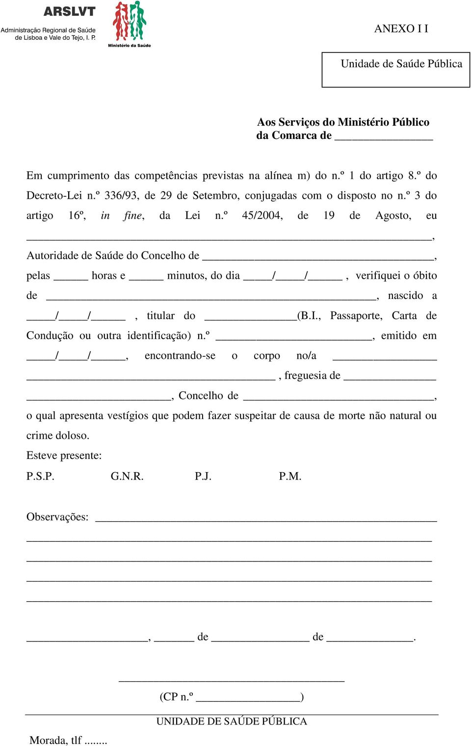 º 45/2004, de 19 de Agosto, eu, Autoridade de Saúde do Concelho de, pelas horas e minutos, do dia / /, verifiquei o óbito de, nascido a / /, titular do (B.I.