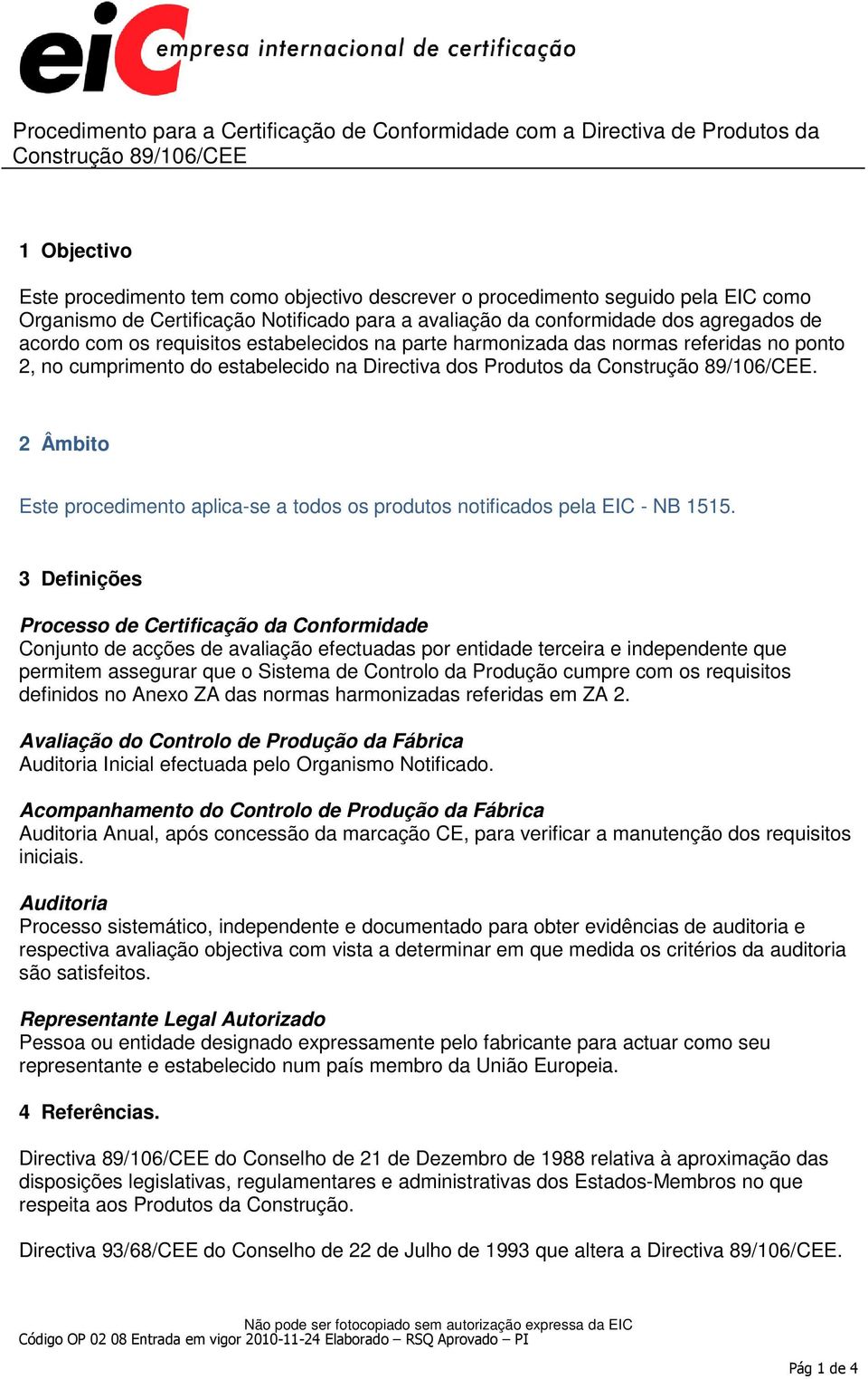 2 Âmbito Este procedimento aplica-se a todos os produtos notificados pela EIC - NB 1515.