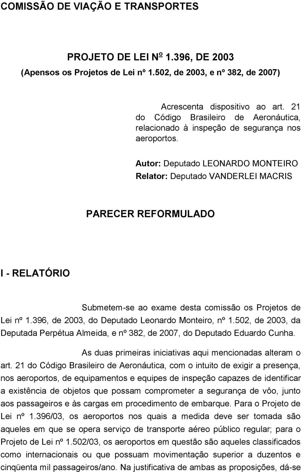 Autor: Deputado LEONARDO MONTEIRO Relator: Deputado VANDERLEI MACRIS PARECER REFORMULADO I - RELATÓRIO Submetem-se ao exame desta comissão os Projetos de Lei nº 1.