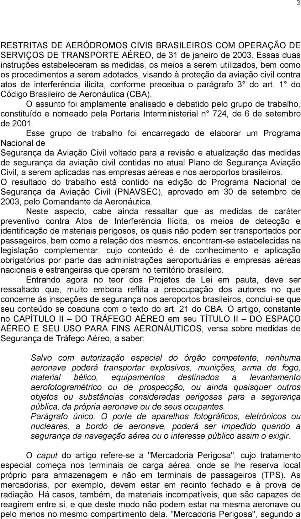 conforme preceitua o parágrafo 3 do art. 1 do Código Brasileiro de Aeronáutica (CBA).