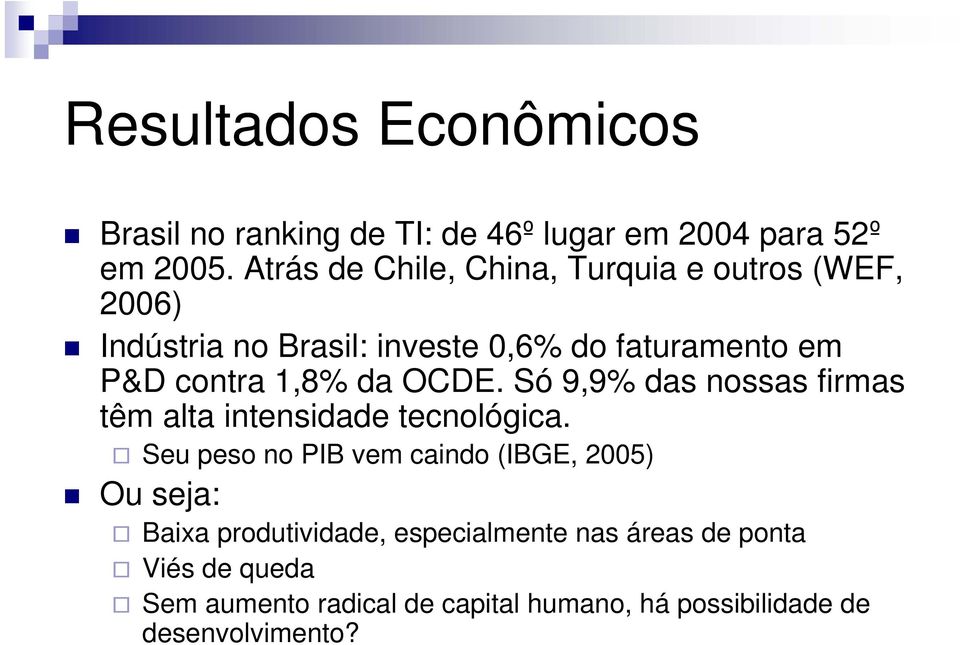 1,8% da OCDE. Só 9,9% das nossas firmas têm alta intensidade tecnológica.