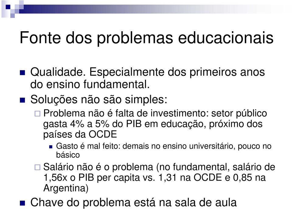 próximo dos países da OCDE Gasto é mal feito: demais no ensino universitário, pouco no básico Salário não é o