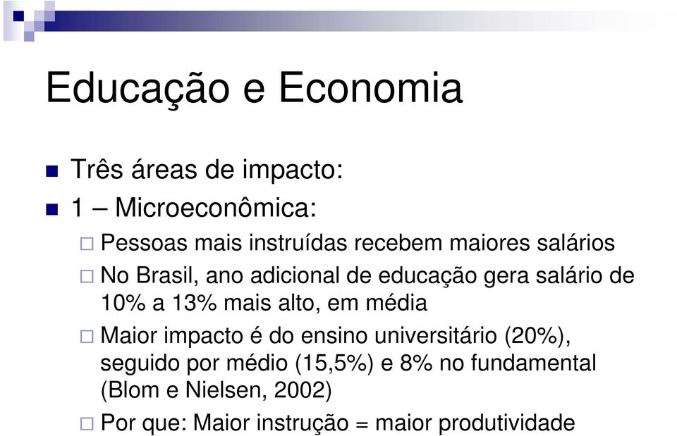 mais alto, em média Maior impacto é do ensino universitário (20%), seguido por médio