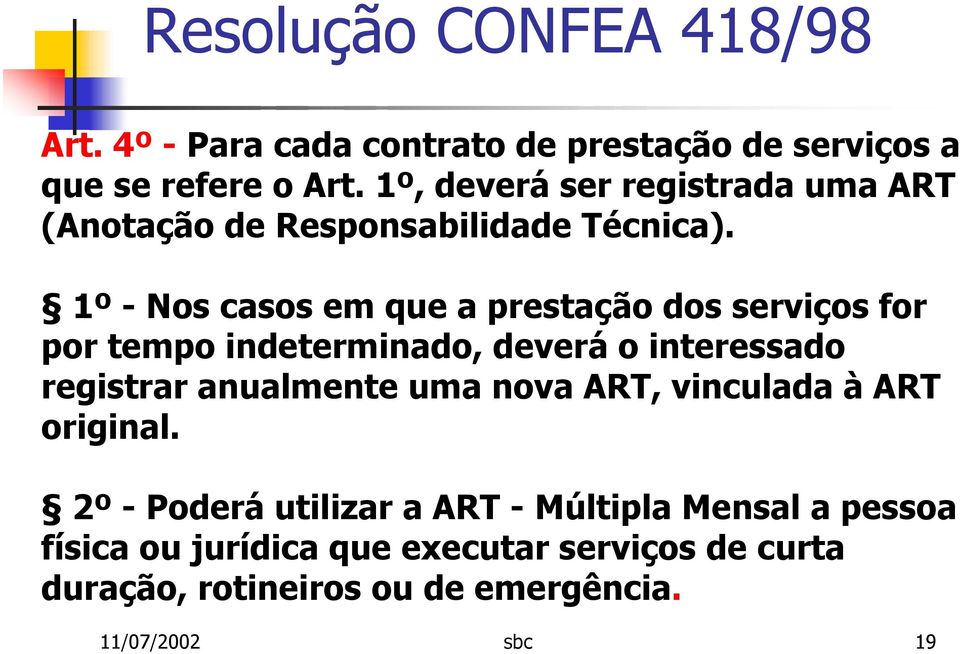 1º - Nos casos em que a prestação dos serviços for por tempo indeterminado, deverá o interessado registrar