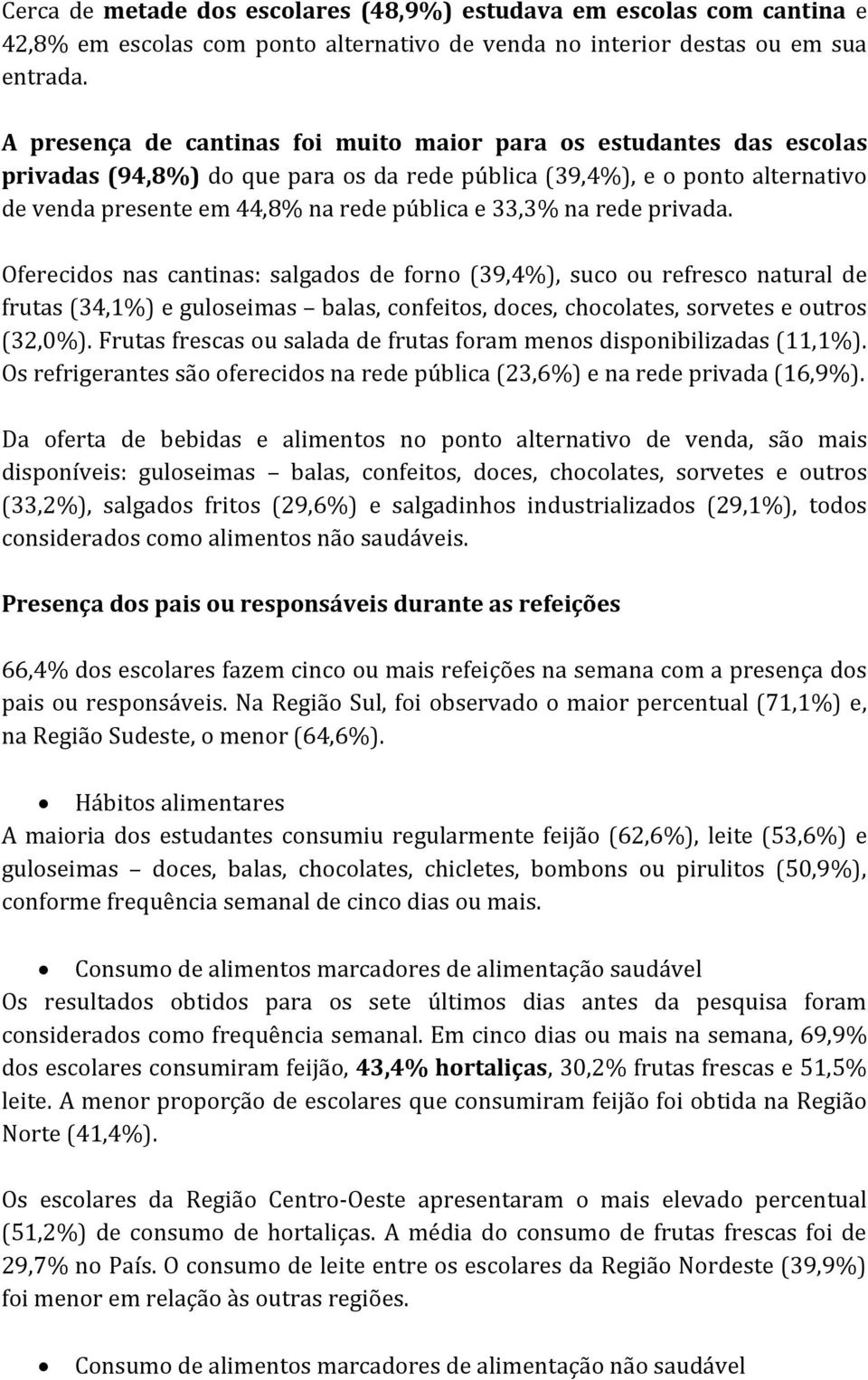 na rede privada. Oferecidos nas cantinas: salgados de forno (39,4%), suco ou refresco natural de frutas (34,1%) e guloseimas balas, confeitos, doces, chocolates, sorvetes e outros (32,0%).